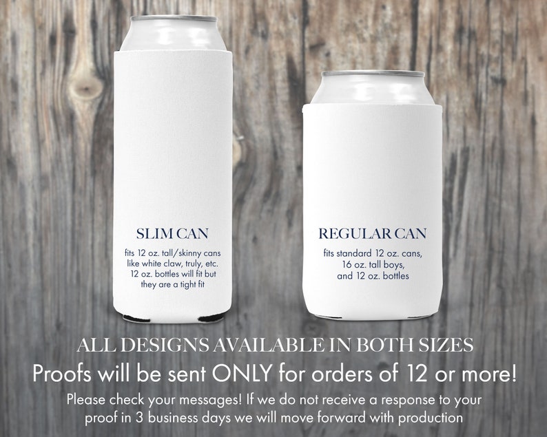 May include: Two white can coolers with blue text. The left cooler is labeled "SLIM CAN" and says "fits 12 oz. tall/skinny cans like white claw, truly, etc. 12 oz. bottles will fit but they are a tight fit". The right cooler is labeled "REGULAR CAN" and says "fits standard 12 oz. cans, 16 oz. tall boys, and 12 oz. bottles". Below the coolers is text that says "ALL DESIGNS AVAILABLE IN BOTH SIZES" and "Proofs will be sent ONLY for orders of 12 or more!"
