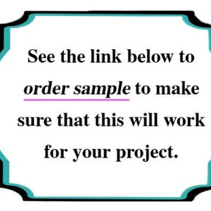 May include: A decorative label with a black border and a teal inner border. The text reads, "See the link below to order sample to make sure that this will work for your project."