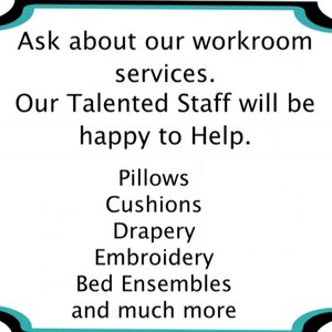 May include: A teal and black sign with the text "Ask about our workroom services. Our Talented Staff will be happy to Help. Pillows, Cushions, Drapery, Embroidery, Bed Ensembles and much more"
