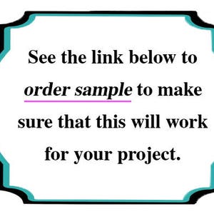 May include: Text on a white background with a teal and black border. The text reads: "See the link below to order sample to make sure that this will work for your project."