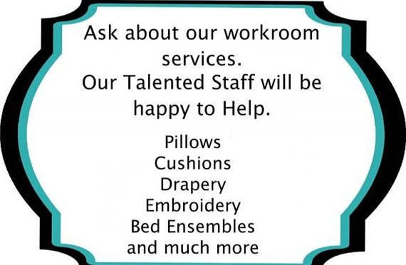 Op de afbeelding: Een turquoise en zwart bord met de tekst "Ask about our workroom services. Our Talented Staff will be happy to Help. Pillows, Cushions, Drapery, Embroidery, Bed Ensembles and much more"