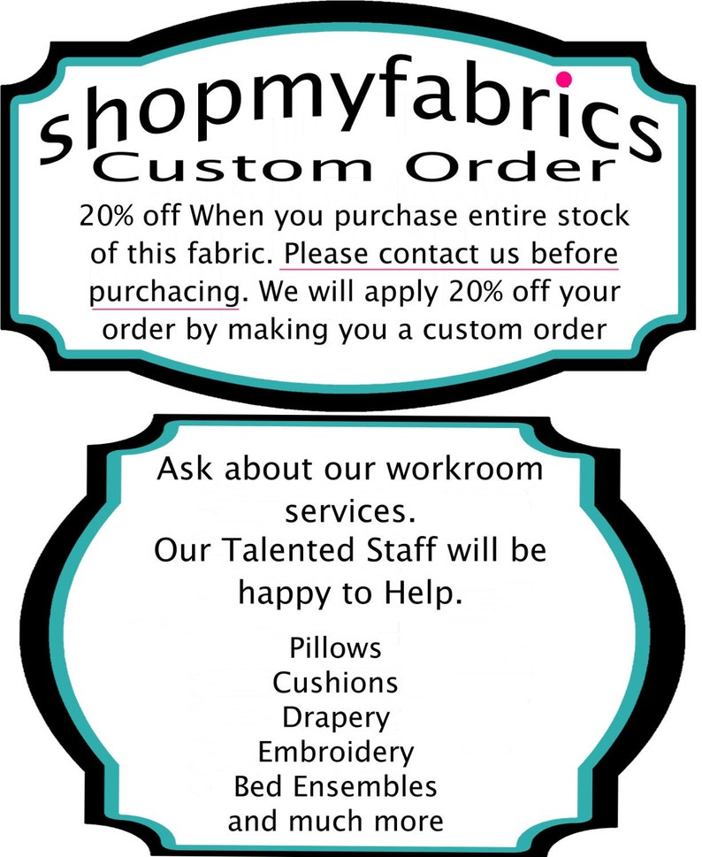 May include: A teal and black sign with the text "shopmyfabrics Custom Order" and "20% off When you purchase entire stock of this fabric. Please contact us before purchasing. We will apply 20% off your order by making you a custom order". The sign also has the text "Ask about our workroom services. Our Talented Staff will be happy to Help. Pillows Cushions Drapery Embroidery Bed Ensembles and much more".