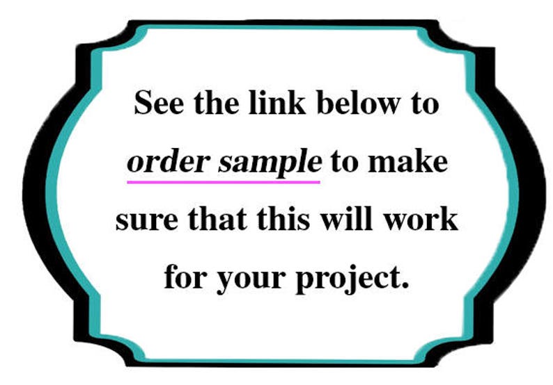 May include: Text on a white background with a teal and black border. The text reads: "See the link below to order sample to make sure that this will work for your project."