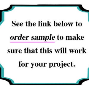 May include: Text in a white rectangle with a black and teal border. The text reads: "See the link below to order sample to make sure that this will work for your project."