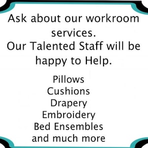 K&ouml;nnte beinhalten: Ein t&uuml;rkisfarbenes und schwarzes Schild mit dem Text "Ask about our workroom services. Our Talented Staff will be happy to Help. Pillows, Cushions, Drapery, Embroidery, Bed Ensembles and much more"