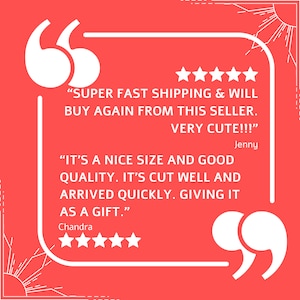 May include: A white text review on a red background with five stars and the text "SUPER FAST SHIPPING & WILL BUY AGAIN FROM THIS SELLER. VERY CUTE!!!" by Jenny and "IT'S A NICE SIZE AND GOOD QUALITY. IT'S CUT WELL AND ARRIVED QUICKLY. GIVING IT AS A GIFT." by Chandra.