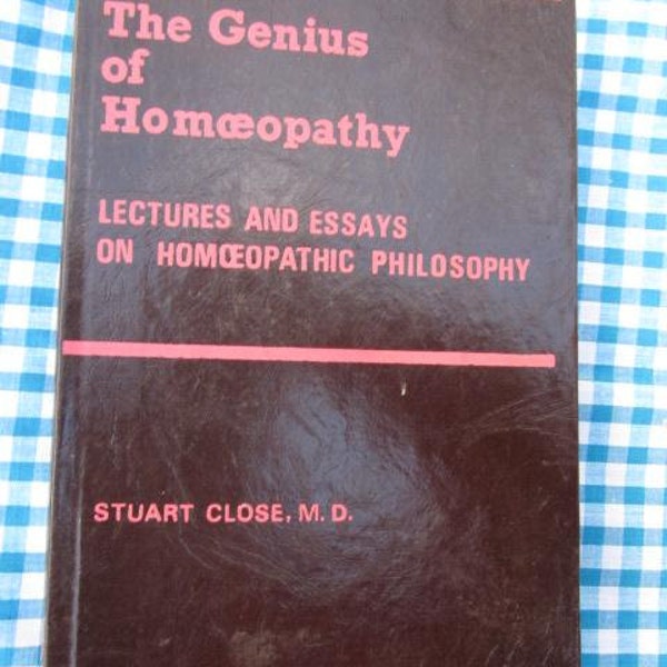 The GENIUS OF HOMEOPATHY Lectures and Essays On Homeopathic Philosophy by Stuart Close M.D Alternative Medicine Natural Health