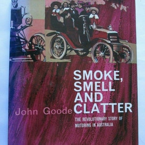 Smoke, Smell And Clatter, John Goode, Revolutionary Story of Motoring in Australia, HCDJ, 1969, 1st Edition
