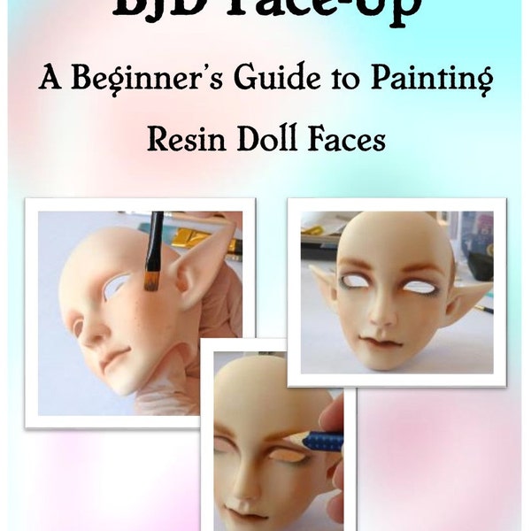 eBOOK "How to Rock at BJD Face-UP: Painting Resin Doll Faces by J. Carver how-to art / Dollfie / ball jointed dolls / crafts