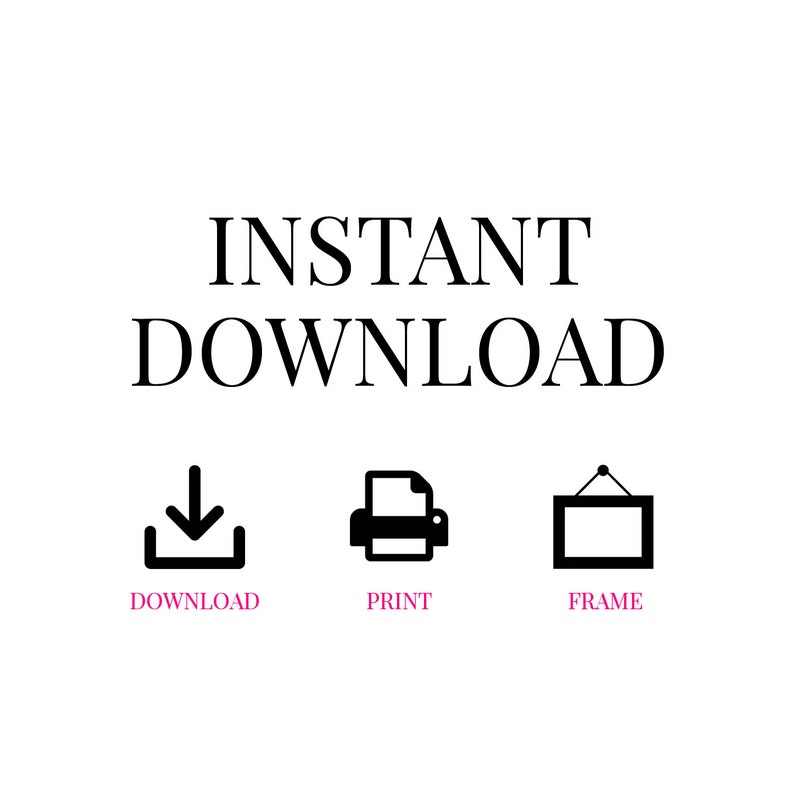 May include: Instant download graphic with a download icon, a printer icon, and a frame icon. The text "INSTANT DOWNLOAD" is above the icons. The text "DOWNLOAD", "PRINT", and "FRAME" are below the icons.