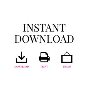 May include: Instant download graphic with a download icon, a printer icon, and a frame icon. The text "INSTANT DOWNLOAD" is above the icons. The text "DOWNLOAD", "PRINT", and "FRAME" are below the icons.
