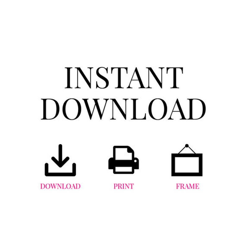 May include: Instant download graphic with a download icon, a printer icon, and a frame icon. The text "INSTANT DOWNLOAD" is above the icons. The text "DOWNLOAD", "PRINT", and "FRAME" are below the icons.