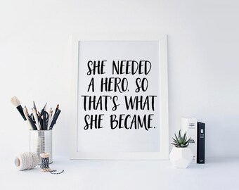 She Needed a Hero So Thats What She Became, be brave, be strong, be courageous print, Motivational Quote, Inspirational Quote, Girls room