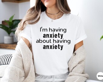 Anxiety Shirt, Funny Anxiety Shirt, Anxiety about Anxiety, Mental Health Tee, Anxiety Humor