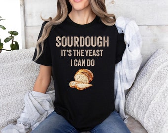 Sourdough Bread Shirt, Funny Baker Tshirt, Baker Shirt, Baker Gift, Bread Baker Tee, Sourdough Tee, Bakery Shirt
