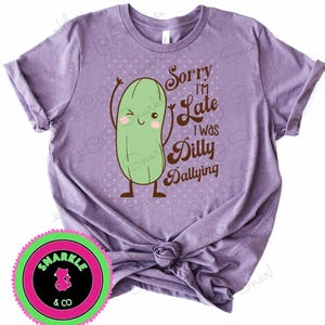 Funny Pickle Tee - Sorry I&#39;m Late, Dilly Dallying Shirt, Gift for Friends, Cute Casual Wear, Perfect for Parties, Humor T-Shirt