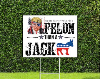 I would rather vote for a Felon than a Jackass Yard Sign Trump 2024 with Metal H Stake