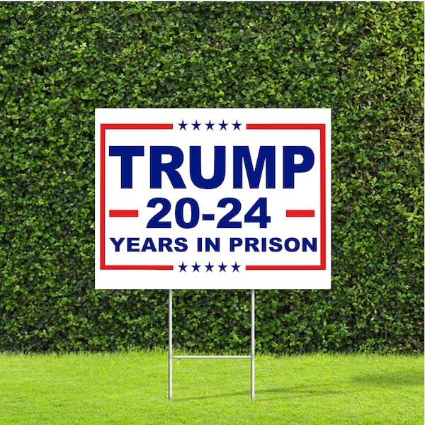 Trump 20-24 Years in Prison Large Political Yard Sign 18"x22" Yard Sign with Metal H Stake