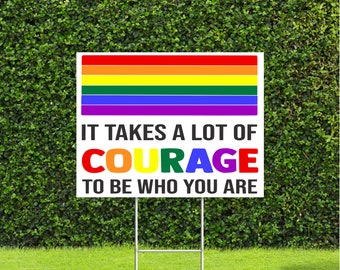 It takes a lot of courage to be who you are 18"x22" Large Yard Sign Great for Pride LGBTQ Parade Awareness month, sign comes with H Stake