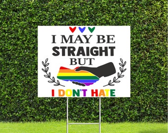 I may be Straight But I don't Hate 18"x22" Large Yard Sign Great for Pride LGBTQ Parade Awareness month, sign comes with Metal H Stake