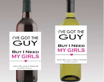 I've Got the Guy Need My Girls Will you Be my Bridesmaid / Maid of Honor Wine Bottle Labels Wedding Engagement Bridal Shower Party Matron