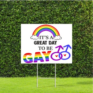 It's a great day to be Gay 18"x22" Large Yard Sign Great for Pride LGBTQ Parade Awareness month, sign comes with Metal H Stake
