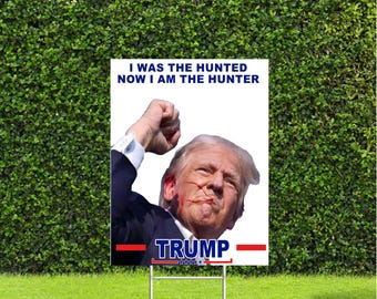 I was the hunted now I am the hunter Trump Yard Sign with Metal H Stake