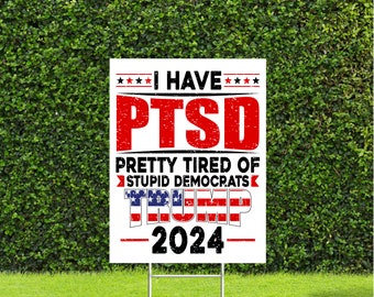 I Have PTSD Pretty Tired of Stupid Democrats Yard Sign Trump 2024 with Metal H Stake