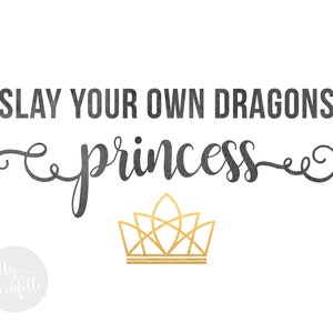 May include: Black and white typography on a white background reads "Slay your own dragons princess" with a gold crown underneath. The text is in a cursive font.