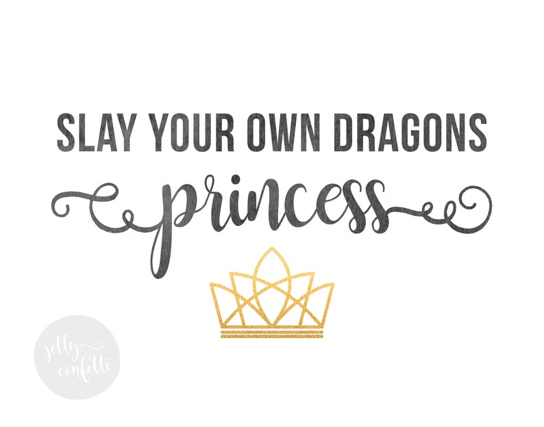 May include: Black and white typography on a white background reads "Slay your own dragons princess" with a gold crown underneath. The text is in a cursive font.
