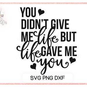 Je gaf me geen leven, maar het leven gaf me jou - SVG DXF PNG Crafting Cut Files voor Cricut en Silhouette Cutting Machines
