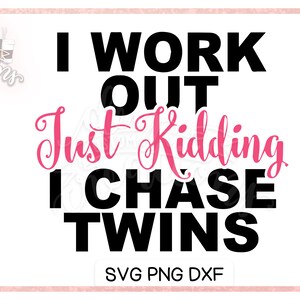 I Work Out Just Kidding I Chase Twins - Double the Fun: Hilarious Twin Mom SVG for Cricut