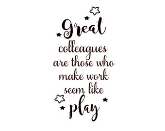 Great colleagues make work seem like play....- Vinyl Transfer Decal for wine bottles/bottles/vases/choice of colours