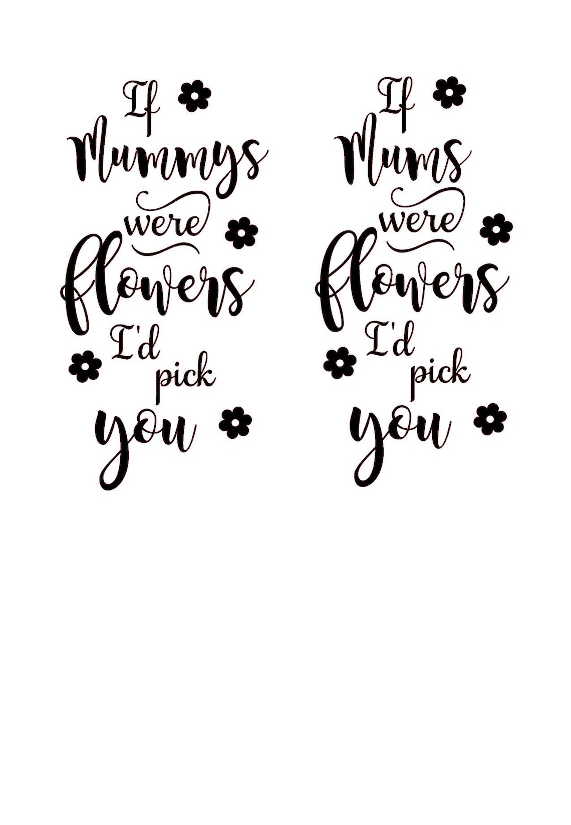 If Mummys/mums Were Flowers I'd Pick You(new Design) - Vinyl Transfer ...