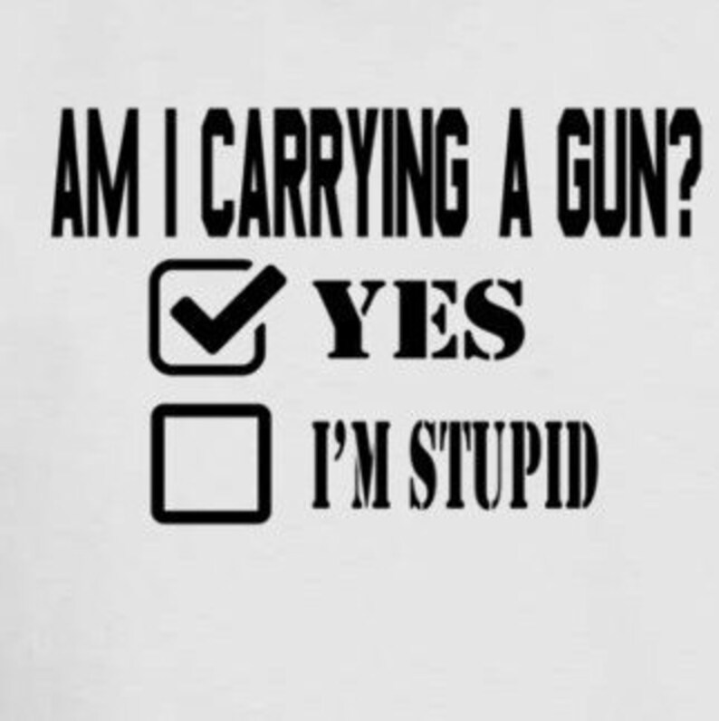 Am I Carrying A Gun Yes Or Im Stupid Shirt Pro Gun Etsy 