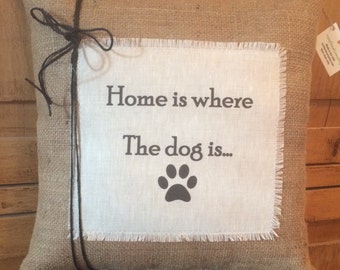 Burlap Dog Quote Pillow  "Home is where the dog is..." Pillows with sayings~ Dog Quotes~Personalized Pillow~Gift for pet parent~Dog pillows