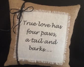 Dog quote pillow 'True love has four paws,a tail and barks...' Complete pillow~ 12 x 12 square~Dog sayings~Gift for pet lover~Home decor