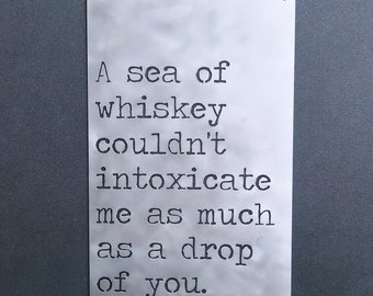 A Sea of Whiskey Couldn't Intoxicate Me As Much As A Drop Of You Metal Sign
