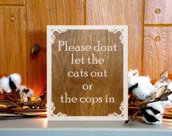 Please Dont Let the Cats Out or the Cops In; Wooden Sign