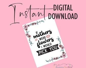 If Mother's Were Flowers, I Would Pick You - Mother's Day Card - Printable Card for Mom - Instant Download