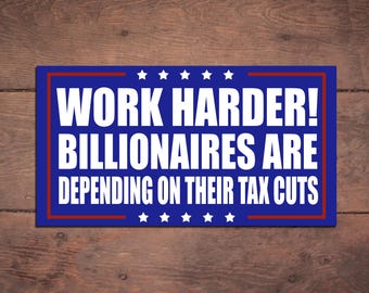 Work Harder! Billionaires Are Depending on Their tax cuts Die Cut Sticker, Funny Sticker, Liberal, Feminism, Anti Elon Musk, FDT, Anti Trump