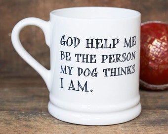 God help me be the person my dog thinks I am mug