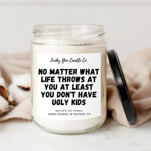 No Matter What Life Throws At You At Least You Don&#39;t Have UGLY Kids Candle| Funny Gag Gift Humor Home Decor | Soy Wax Candle