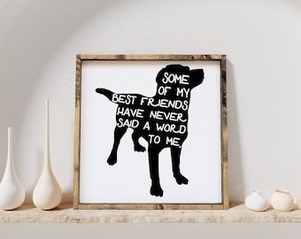 Some of My Best Friends Have Never Said A Word To Me Wood Sign | Dog Art | Dog Sign | Pet Lover Decor | Dog Quote | Pet Quotes