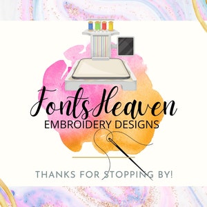 May include: A logo for Fonts Heaven Embroidery Designs, featuring a stylised embroidery machine on a watercolour background with the text "Fonts Heaven Embroidery Designs" and "Thanks for stopping by!"