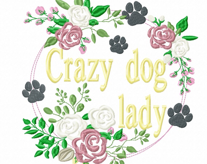 Crazy Dog Lady hoodie T-shirt saying quote floral paw machine embroidery designs assorted sizes for hoop 5x7, 6x10, 8x12, dog puppy mama