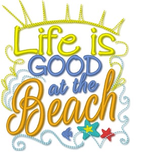 May include: Embroidered design with the phrase "Life is GOOD at the Beach" in yellow, blue, and orange. The design includes a sun, waves, and starfish, perfect for beach-themed items.