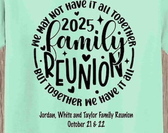 Family Reunion T Shirt - We may not have it all together but together we have it all, your name, yr, place -bulk discount available