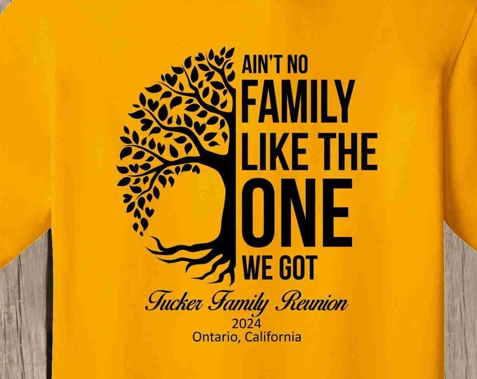 TUCKER Family Reunion T Shirt- GOLD shirt - Ain't No Family Like the One We Got - please order by May 17, 2024