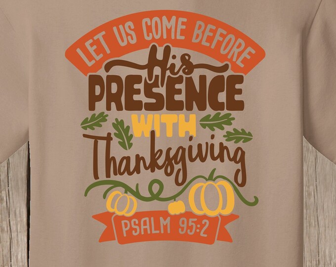 Christian Thanksgiving T Shirt Scripture Tee Come before His presence with Thanksgiving Psalm 95:2 Bible Verse Fall Shirt